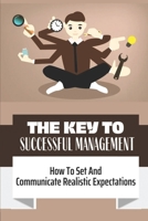 The Key To Successful Management: How To Set And Communicate Realistic Expectations: Subjective And Nuanced B09CGBM7QV Book Cover