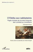 D'Etelka aux sabbataires: Pages choisies de la prose hongroise des Lumières au romantisme Anthologie bilingue Anthologie bilingue (Bibliothèque Finno-Ougrienne) 2343248206 Book Cover