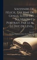Souvenirs De Félicie, Par Mme De Genlis. Suivis Des Souvenirs Et Portrait, Par Le M. Le Duc De Lévis... 1021881015 Book Cover