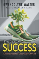 Destination Success: A Teen's Guide To A Closer Walk With God 1962611787 Book Cover