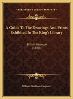 A Guide To The Drawings And Prints Exhibited In The King's Library: British Museum 1161757635 Book Cover