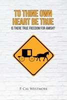 To Thine Own Heart Be True: Is There True Freedom for Amish? 1638742308 Book Cover