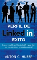 Perfil de LinkedIN - Éxito: Crea un increíble perfil de LinkedIN y gana clientes, inversionistas o empleadores con él (Spanish Edition) 8413267994 Book Cover