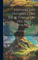 Histoire Des Naturels Des (c)iles Tonga Ou Des Amis, ..., Volume 2... 1022636162 Book Cover