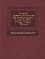 Aus dem literarischen Nachlass der Kaiserin Augusta Volume 1, pt.2 - Primary Source Edition 1294075217 Book Cover