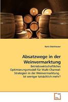 Absatzwege in der Weinvermarktung: Betriebswirtschaftliches Optimierungsmodell für Multi-Channel-Strategien in der Weinvermarktung. Ist weniger tatsächlich mehr? 3639239814 Book Cover