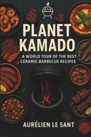 Planet Kamado: 50 irresistible recipes from around the world tailored for your kamado grill – plus expert techniques, sauces, rubs & mouthwatering pairings. B0F74DH876 Book Cover