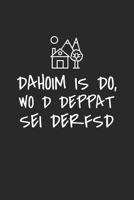 Dahoim is do, wo d deppat sei derfsd: Bayerische Mundart u. Dialekt lustig ironischer Spruch - Notizbuch Punktraster Skizzenbuch ca. DIN A5 (15 x 22cm) 120 Seiten - Lustige Geschenke Geburtstag & Weih 1080329005 Book Cover