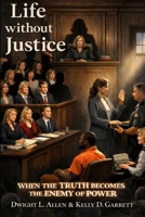Life Without Justice: When Truth Becomes the Enemy of Power B0H2QT12LM Book Cover