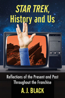 Star Trek, History and Us: Reflections of the Present and Past Throughout the Franchise 1476681694 Book Cover