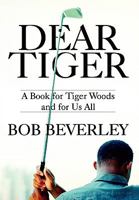 Dear Tiger: A Book for Tiger Woods and for Us All 0557431018 Book Cover