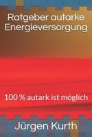 Ratgeber autarke Energieversorung: 100 % autark ist möglich 1723961787 Book Cover