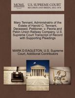 Mary Tennant, Administratrix of the Estate of Harold C. Tennant, Deceased, Petitioner, v. Peoria and Pekin Union Railway Company. U.S. Supreme Court Transcript of Record with Supporting Pleadings 1270333038 Book Cover