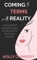 Coming To Terms With Reality: Hiding Behind Eating Disorders and Borderline Personality Disorder 1914907132 Book Cover