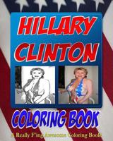 The Hillary Clinton Coloring Book: The Adult Coloring Book of Presidential Candidate: Hillary Clinton 1522998802 Book Cover