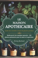GUIDE DES REMÈDES À BASE DE PLANTES PERDUES DE L'APOTHICAIRE À DOMICILE: Redécouvrir les remèdes naturels : 250 plantes puissantes pour la santé et la guérison (French Edition) 1300507667 Book Cover