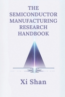 The Semiconductor Manufacturing Research Handbook (Advanced Semiconductor Manufacturing Lithography Techniques) B0DST95YNF Book Cover
