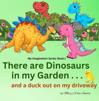 There are Dinosaurs in My Garden: . . . and a Duck Out on My Driveway (The My Imagination Series) 1764046528 Book Cover