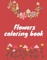 Flowers coloring book: Flowers coloring book for all ages B09L556C4H Book Cover