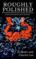 Roughly Polished: If You Knew Better, You’d do better 1983312363 Book Cover