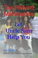 Tax-Refund Millionaires: Let Uncle Sam Help You 149595644X Book Cover