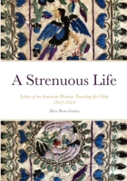 A Strenuous Life: Letters of an American Woman Traveling the Globe 1912-1914 1312455446 Book Cover