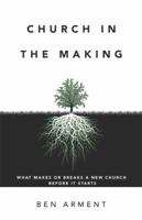 Church in the Making: What Makes or Breaks a New Church Before it Starts 0805464735 Book Cover