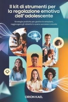 IL KIT DI STRUMENTI PER LA REGOLAZIONE EMOTIVA DELL’ADOLESCENTE: Strategie pratiche per gestire le emozioni, raggiungere gli obiettivi e avere successo a scuola (Italian Edition) B0F3SMDNLH Book Cover