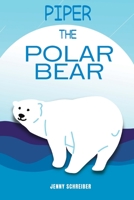 Piper the Polar Bear: 195664265X Book Cover