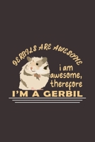 Gerbils Are Awesome I Am Awesome, Therefore I'm A Gerbil: Funny Gift For Gerbil Lovers And Everyone Who Love Animals- Notebook, Planner Or Journal For ... Pages.Diary To Write In for School, Students 1711073083 Book Cover