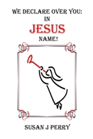 We Declare Over You In Jesus Name! B0GR1ZMBS3 Book Cover