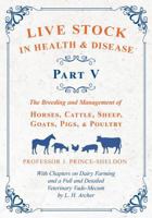 Live Stock in Health and Disease - Part V - The Breeding and Management of Horses, Cattle, Sheep, Goats, Pigs, and Poultry - With Chapters on Dairy Farming and a Full and Detailed Veterinary Cade-Mecu 1528707745 Book Cover