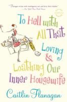 To Hell with All That: Loving and Loathing Our Inner Housewife 0316736872 Book Cover