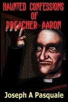 Haunted Confessions of Preacher Aaron 1973832275 Book Cover