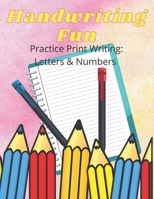 Handwriting Fun: Practice Print Writing: Letters and Numbers B0982KVHYJ Book Cover