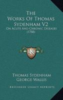 The Works Of Thomas Sydenham V2: On Acute And Chronic Diseases 1165698498 Book Cover