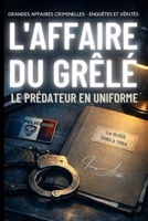 L'AFFAIRE DU GRÊLÉ - Le prédateur en uniforme: GRANDES AFFAIRES CRIMINELLES - ENQUÊTES ET VÉRITÉS (French Edition) B0GQL4S7JN Book Cover