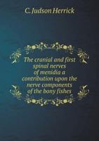 The Cranial and First Spinal Nerves of Menidia: A Contribution Upon the Nerve Components of the Bony Fishes; With Seven Plates 0530214490 Book Cover