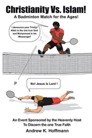 Christianity Vs. Islam!: A Badminton Match for the Ages! An Event Sponsored by the Heavenly Host to Discern the One True Faith 022887937X Book Cover