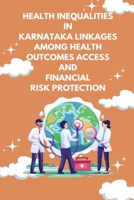 Health inequalities in Karnataka linkages among health outcomes access and financial risk protection 1805254650 Book Cover