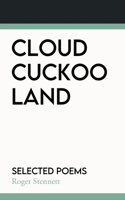 Cloud Cuckoo Land: Selected Poems 0995712743 Book Cover