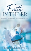 Faith in the ER: Inspirational True Stories from an Emergency Room Doctor 1708143912 Book Cover