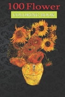 100 Flower Coloring Book: Van Gogh Sunflowers Coloring Book with Bouquets, Wreaths, Swirls, Patterns, Decorations, Inspirational Designs, and Much More! B08RBC7NXJ Book Cover