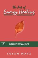 The Art of Energy Healing, Vol. 6: Group Dynamics 1577332008 Book Cover
