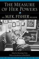 The Measure of Her Powers: An M.F.K. Fisher Reader 1582431043 Book Cover