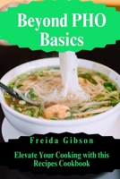 Beyond Pho Basics: Elevate Your Cooking with this Recipes Cookbook B0CD8VZ7HY Book Cover