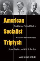 American Socialist Triptych: The Literary-Political Work of Charlotte Perkins Gilman, Upton Sinclair, and W. E. B. Du Bois 0472035665 Book Cover
