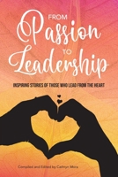 From Passion to Leadership: Inspiring stories of those who lead from the heart 0645178063 Book Cover