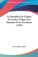 La Discipline De L'Eglise De France, D'Apres Ses Maximes Et Ses Decisions (1780) 110477545X Book Cover