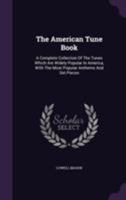 The American Tune Book: A Complete Collection Of The Tunes Which Are Widely Popular In America, With The Most Popular Anthems And Set Pieces 1013803566 Book Cover